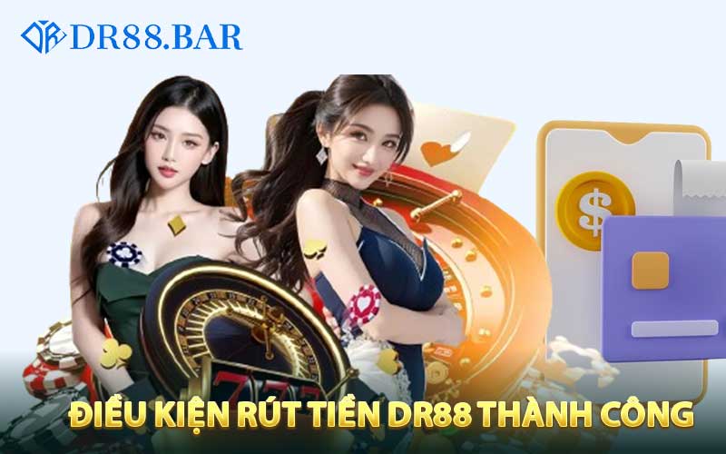 Điều kiện rút tiền DR88 thành công