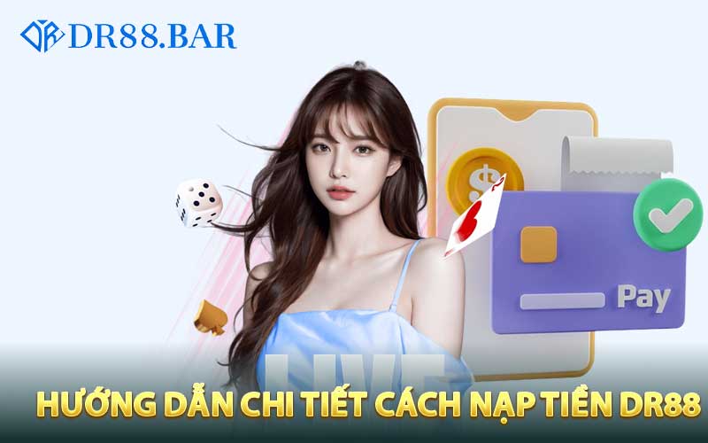 Hướng dẫn chi tiết cách nạp tiền DR88 