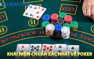 Khái niệm chuẩn xác nhất về hình thức Poker