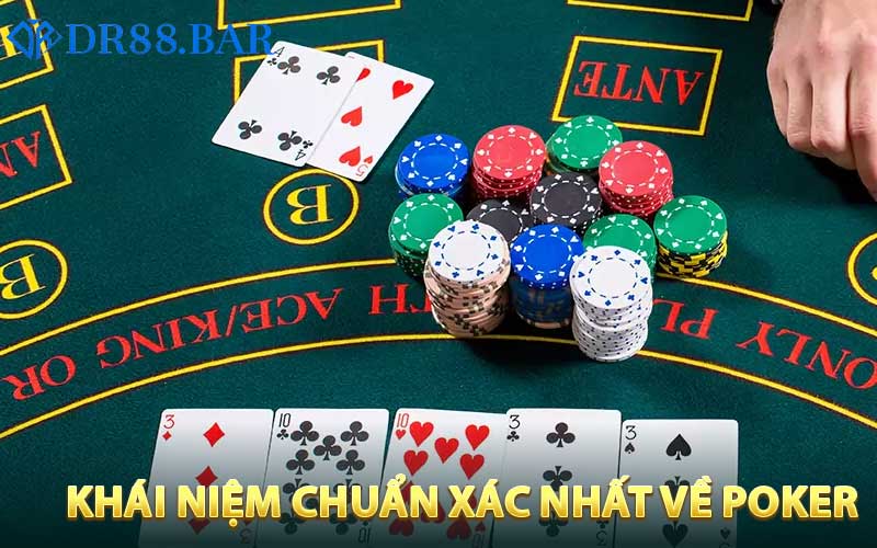 Khái niệm chuẩn xác nhất về hình thức Poker