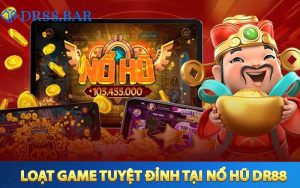 Loạt game tuyệt đỉnh chỉ có tại Nổ Hũ DR88