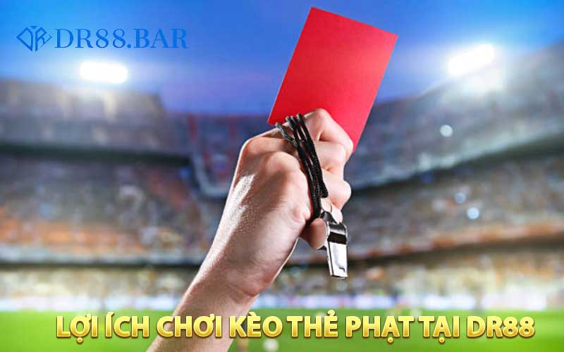 Lợi ích chơi kèo thẻ phạt tại DR88