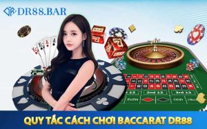 Quy tắc cách chơi Baccarat DR88